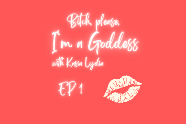 EP 1: Welcome to 'Bitch, please, I'm a Goddess'!